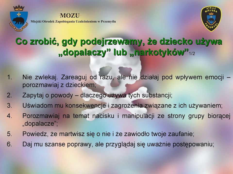 Zapytaj o powody dlaczego używa tych substancji; 3. Uświadom mu konsekwencje i zagrożenia związane z ich używaniem; 4.