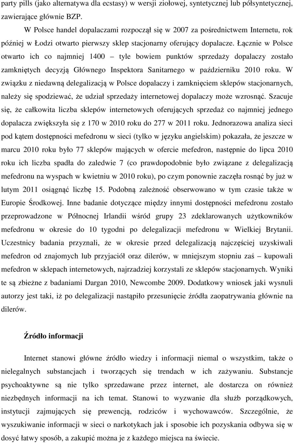 Łącznie w Polsce otwarto ich co najmniej 1400 tyle bowiem punktów sprzedaży dopalaczy zostało zamkniętych decyzją Głównego Inspektora Sanitarnego w październiku 2010 roku.