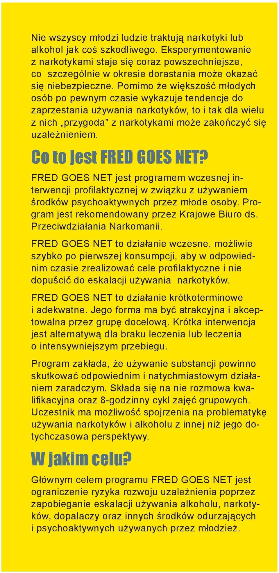 Pomimo że większość młodych osób po pewnym czasie wykazuje tendencje do zaprzestania używania narkotyków, to i tak dla wielu z nich przygoda z narkotykami może zakończyć się uzależnieniem.