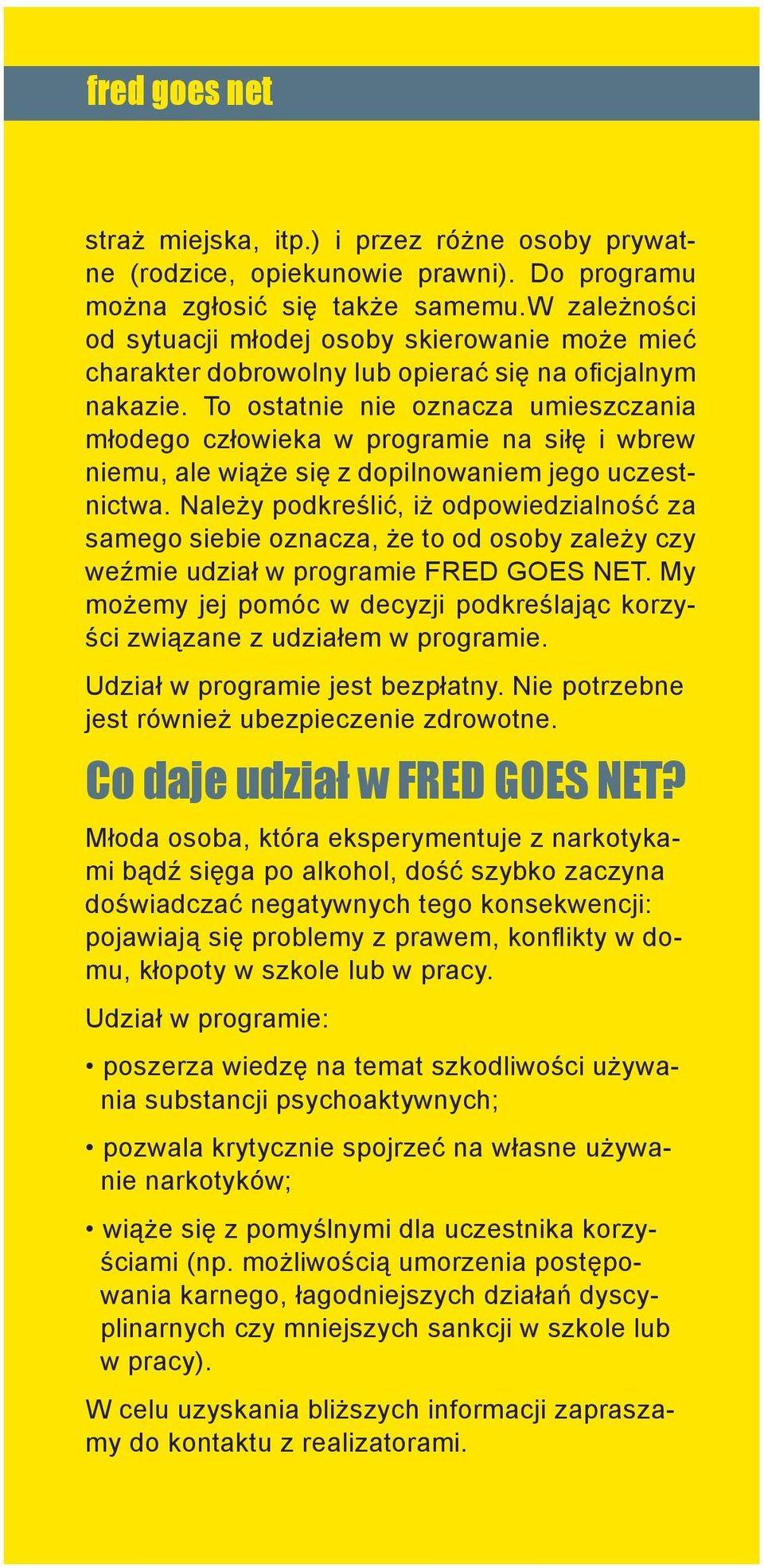 To ostatnie nie oznacza umieszczania młodego człowieka w programie na siłę i wbrew niemu, ale wiąże się z dopilnowaniem jego uczestnictwa.