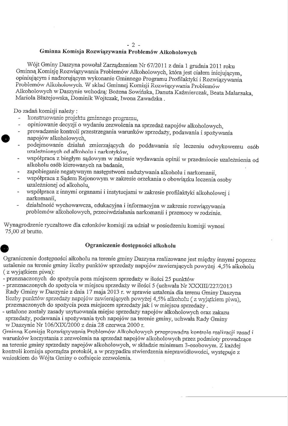 W skiau Gminnej Komisji Rozwiazywania Problemow Alkoholowych w Daszynie wchodza; Bozena Sowinska, Danuta Kazmierczak, Beata Malarsaka, Mariola Biazejowska, Domim'k Wojtczak, Iwona Zawadzka.