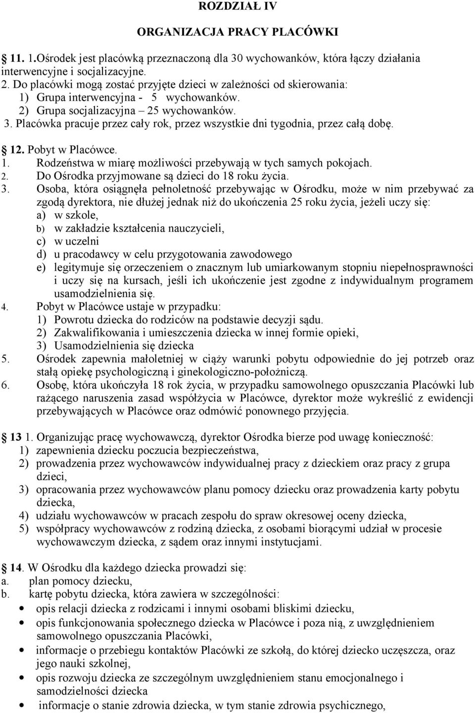 Placówka pracuje przez cały rok, przez wszystkie dni tygodnia, przez całą dobę. 12. Pobyt w Placówce. 1. Rodzeństwa w miarę możliwości przebywają w tych samych pokojach. 2.