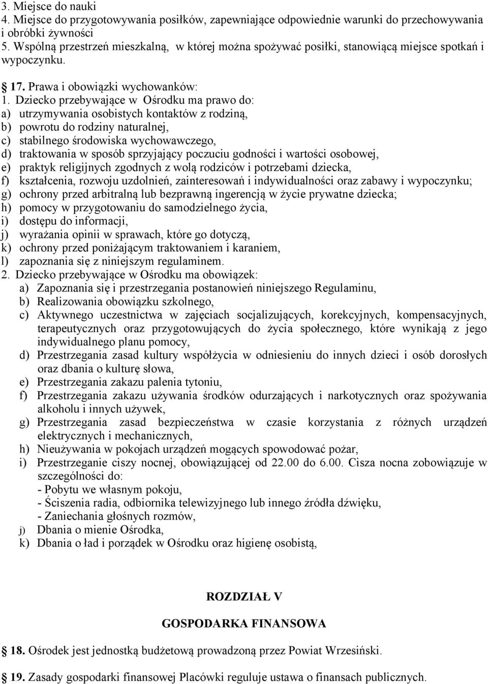 Dziecko przebywające w Ośrodku ma prawo do: a) utrzymywania osobistych kontaktów z rodziną, b) powrotu do rodziny naturalnej, c) stabilnego środowiska wychowawczego, d) traktowania w sposób