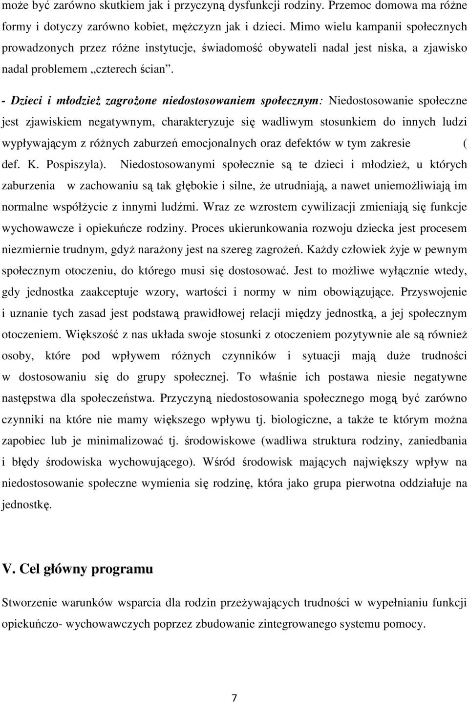 - Dzieci i młodzież zagrożone niedostosowaniem społecznym: Niedostosowanie społeczne jest zjawiskiem negatywnym, charakteryzuje się wadliwym stosunkiem do innych ludzi wypływającym z różnych zaburzeń