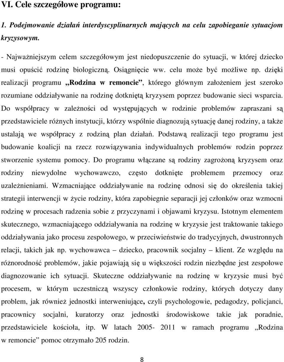 dzięki realizacji programu Rodzina w remoncie, którego głównym założeniem jest szeroko rozumiane oddziaływanie na rodzinę dotkniętą kryzysem poprzez budowanie sieci wsparcia.