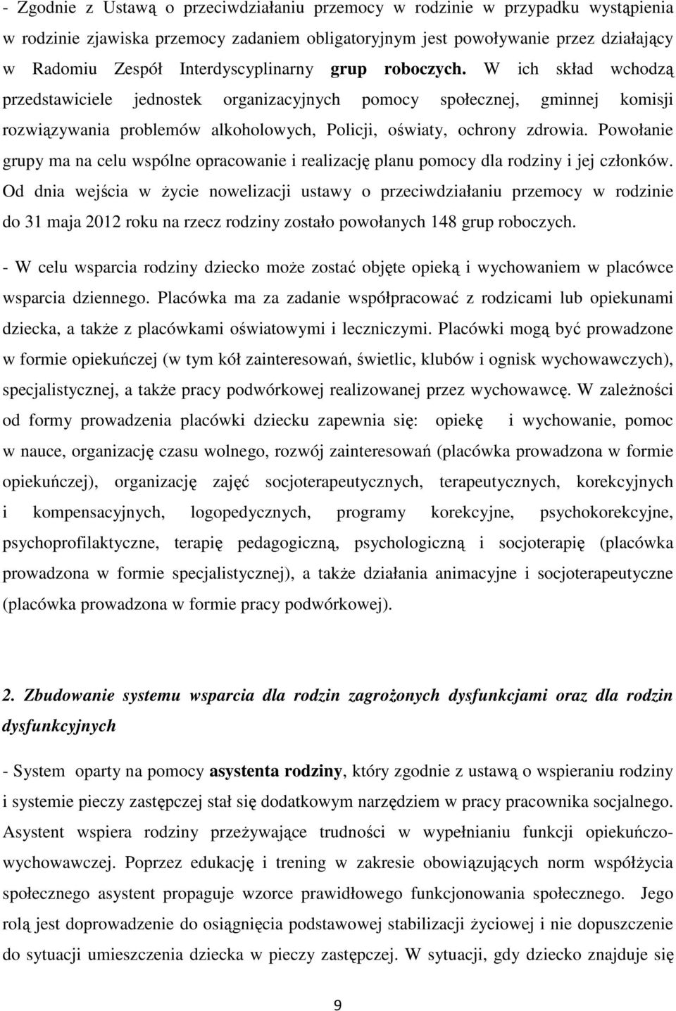 W ich skład wchodzą przedstawiciele jednostek organizacyjnych pomocy społecznej, gminnej komisji rozwiązywania problemów alkoholowych, Policji, oświaty, ochrony zdrowia.