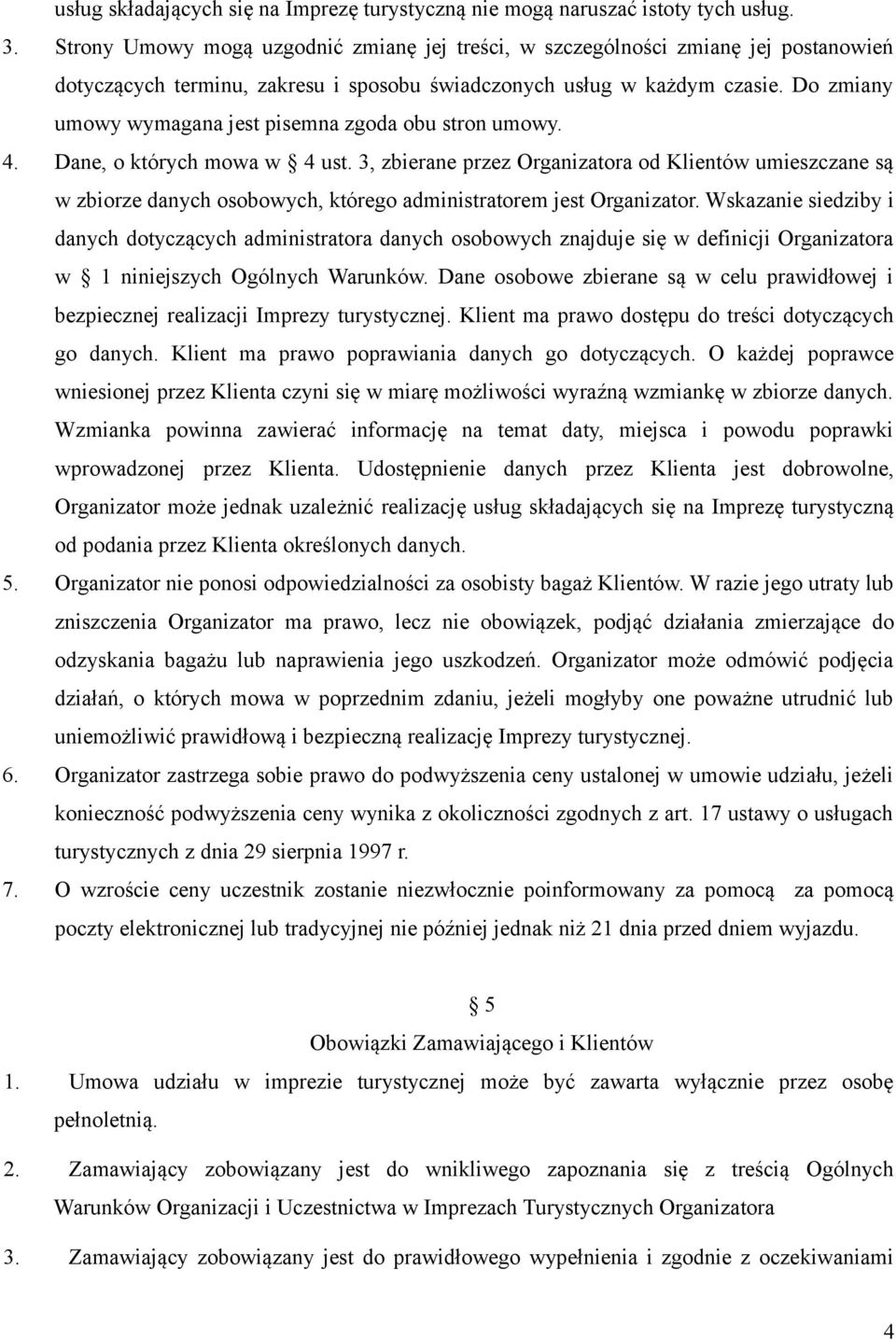 Do zmiany umowy wymagana jest pisemna zgoda obu stron umowy. 4. Dane, o których mowa w 4 ust.