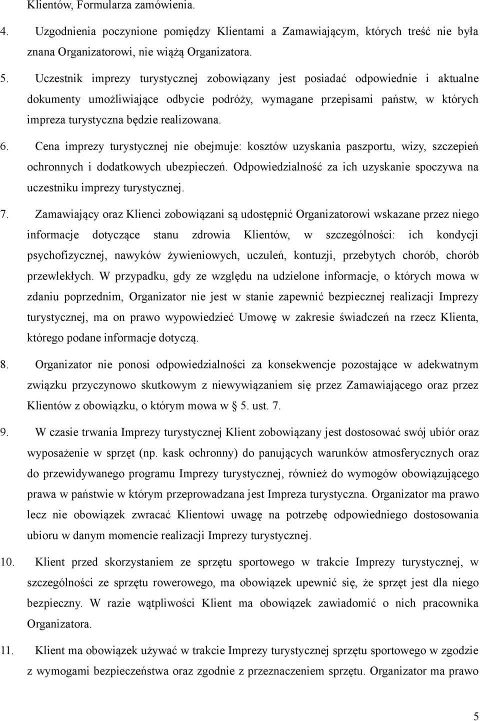 6. Cena imprezy turystycznej nie obejmuje: kosztów uzyskania paszportu, wizy, szczepień ochronnych i dodatkowych ubezpieczeń.