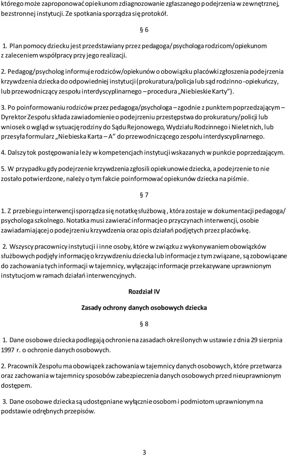 Pedagog/psycholog informuje rodziców/opiekunów o obowiązku placówki zgłoszenia podejrzenia krzywdzenia dziecka do odpowiedniej instytucji (prokuratura/policja lub sąd rodzinno-opiekuńczy, lub