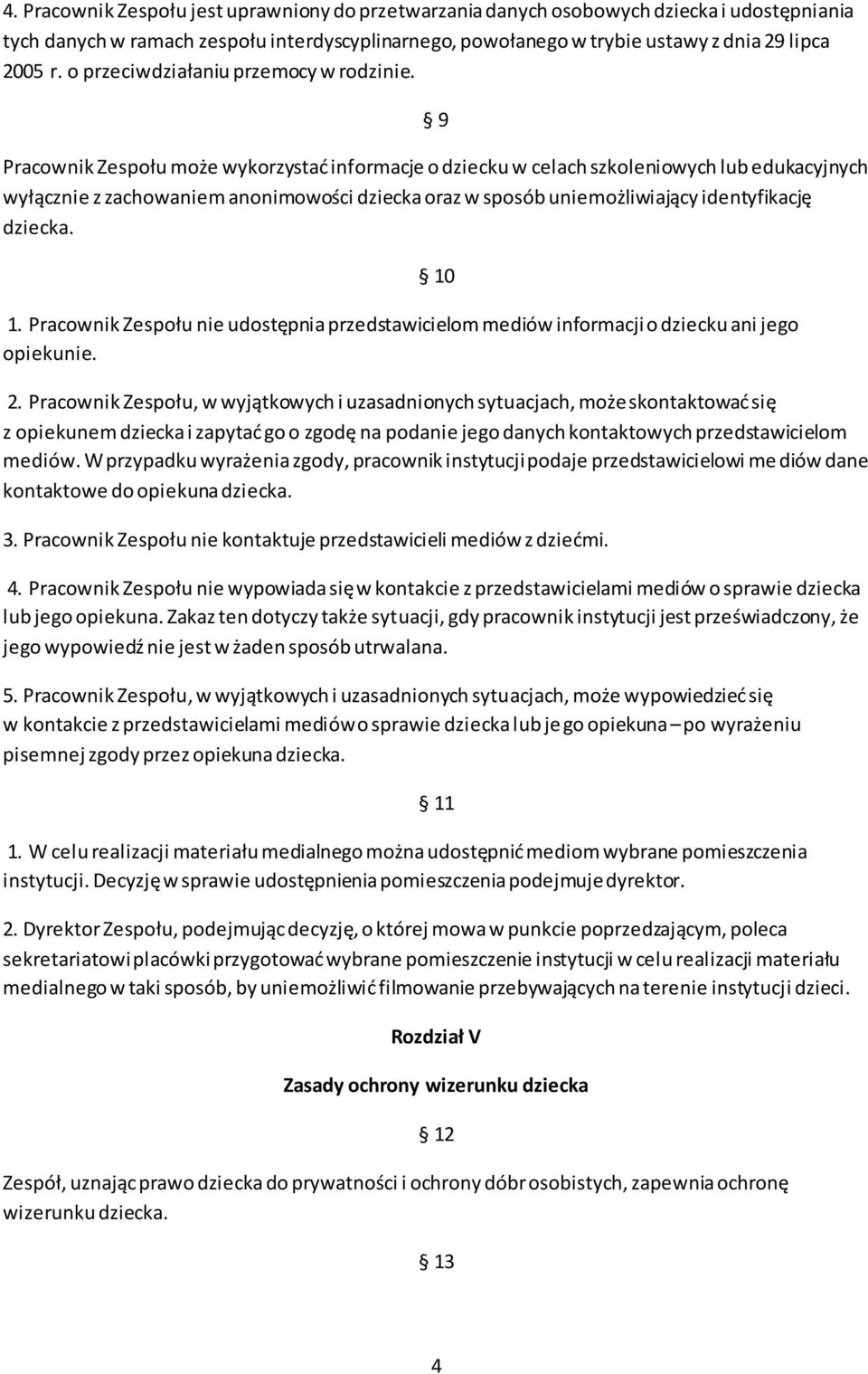 9 Pracownik Zespołu może wykorzystać informacje o dziecku w celach szkoleniowych lub edukacyjnych wyłącznie z zachowaniem anonimowości dziecka oraz w sposób uniemożliwiający identyfikację dziecka. 1.