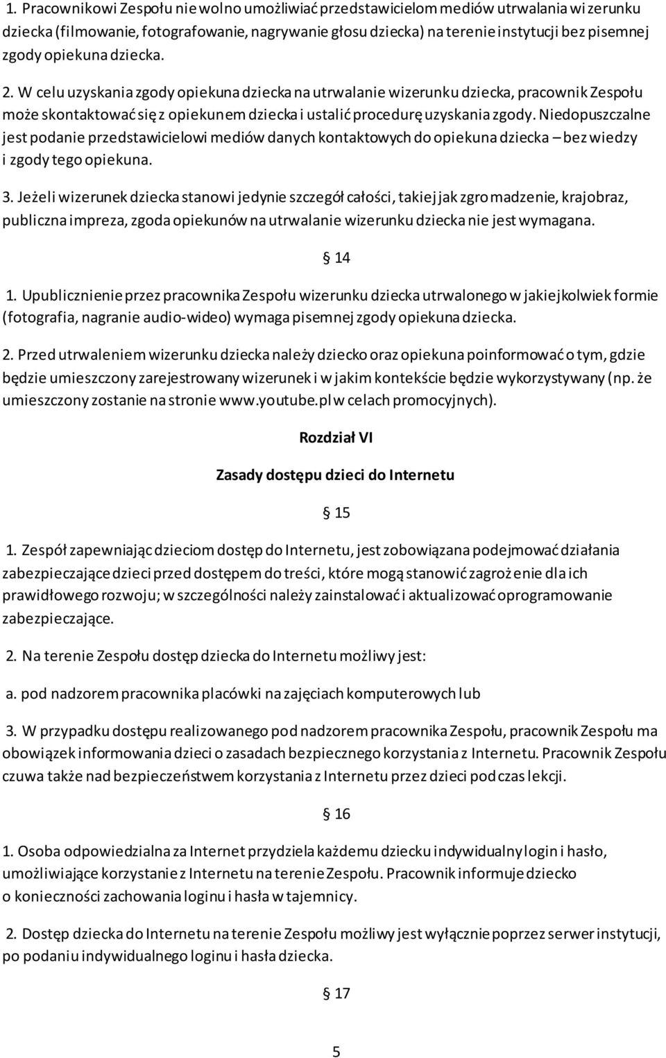 Niedopuszczalne jest podanie przedstawicielowi mediów danych kontaktowych do opiekuna dziecka bez wiedzy i zgody tego opiekuna. 3.