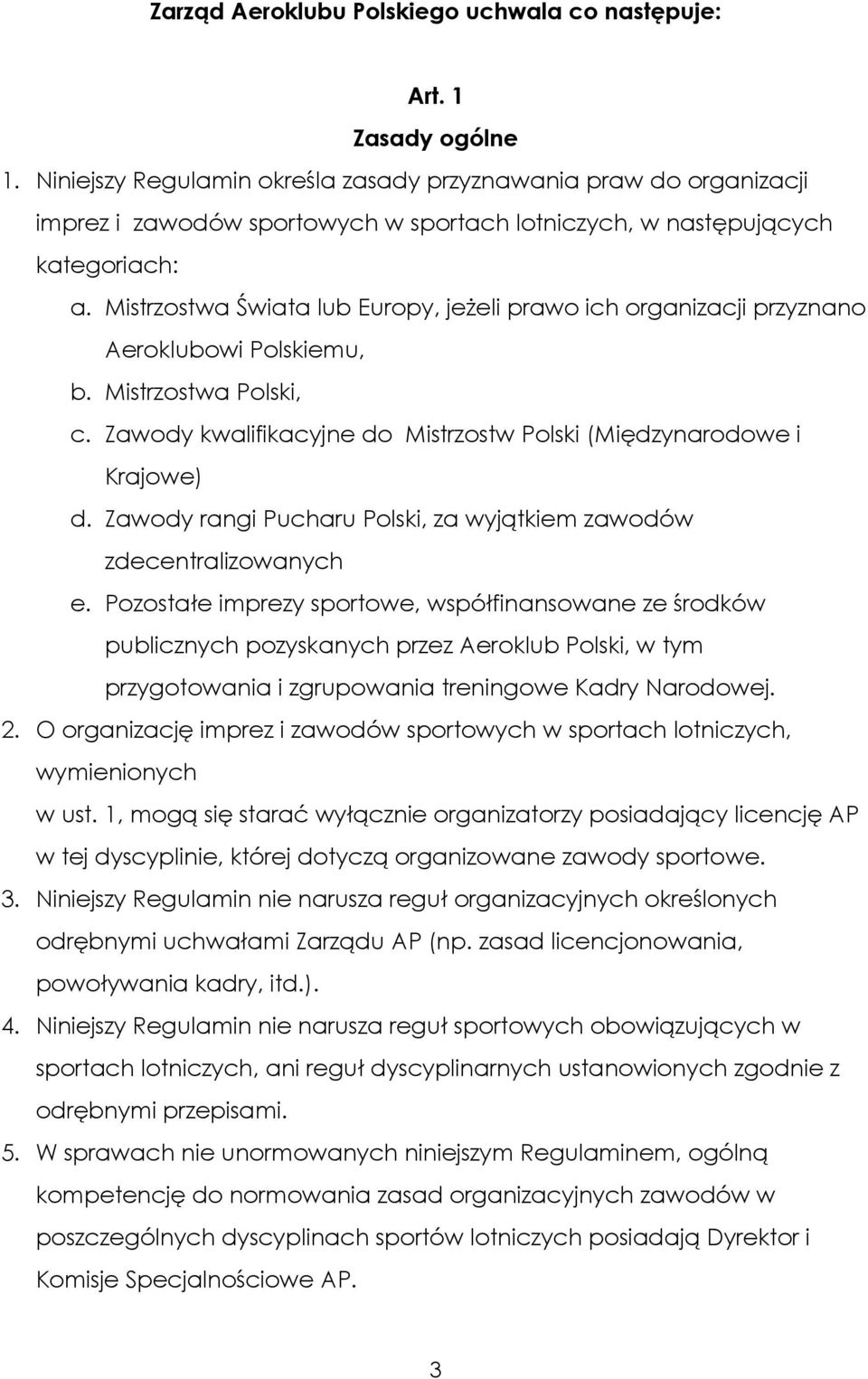 Mistrzostwa Świata lub Europy, jeżeli prawo ich organizacji przyznano Aeroklubowi Polskiemu, b. Mistrzostwa Polski, c. Zawody kwalifikacyjne do Mistrzostw Polski (Międzynarodowe i Krajowe) d.