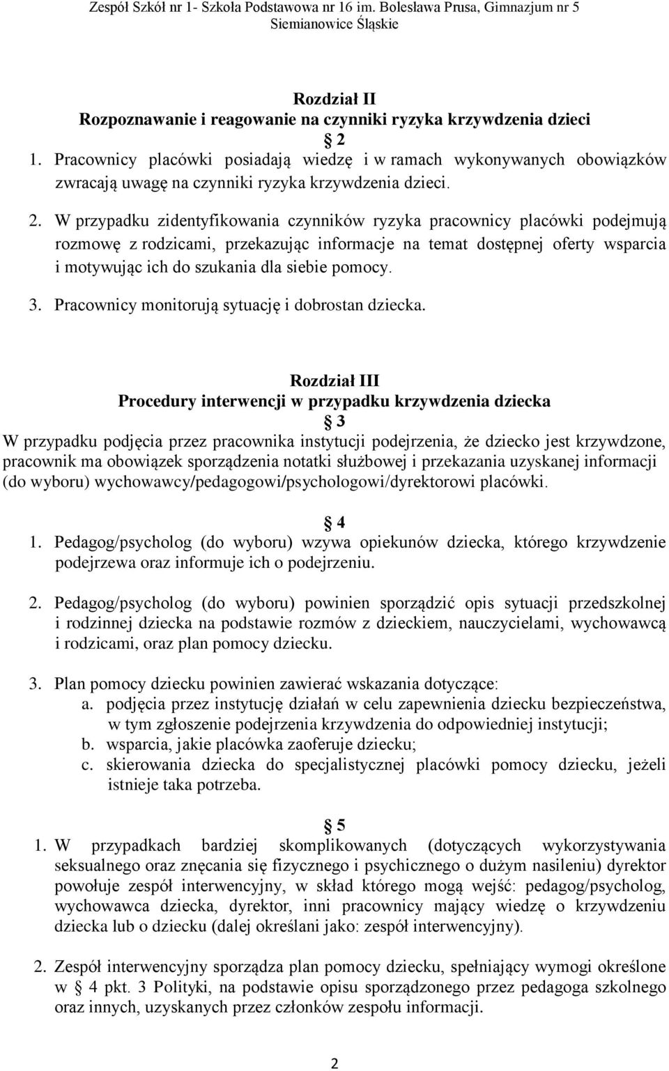 W przypadku zidentyfikowania czynników ryzyka pracownicy placówki podejmują rozmowę z rodzicami, przekazując informacje na temat dostępnej oferty wsparcia i motywując ich do szukania dla siebie