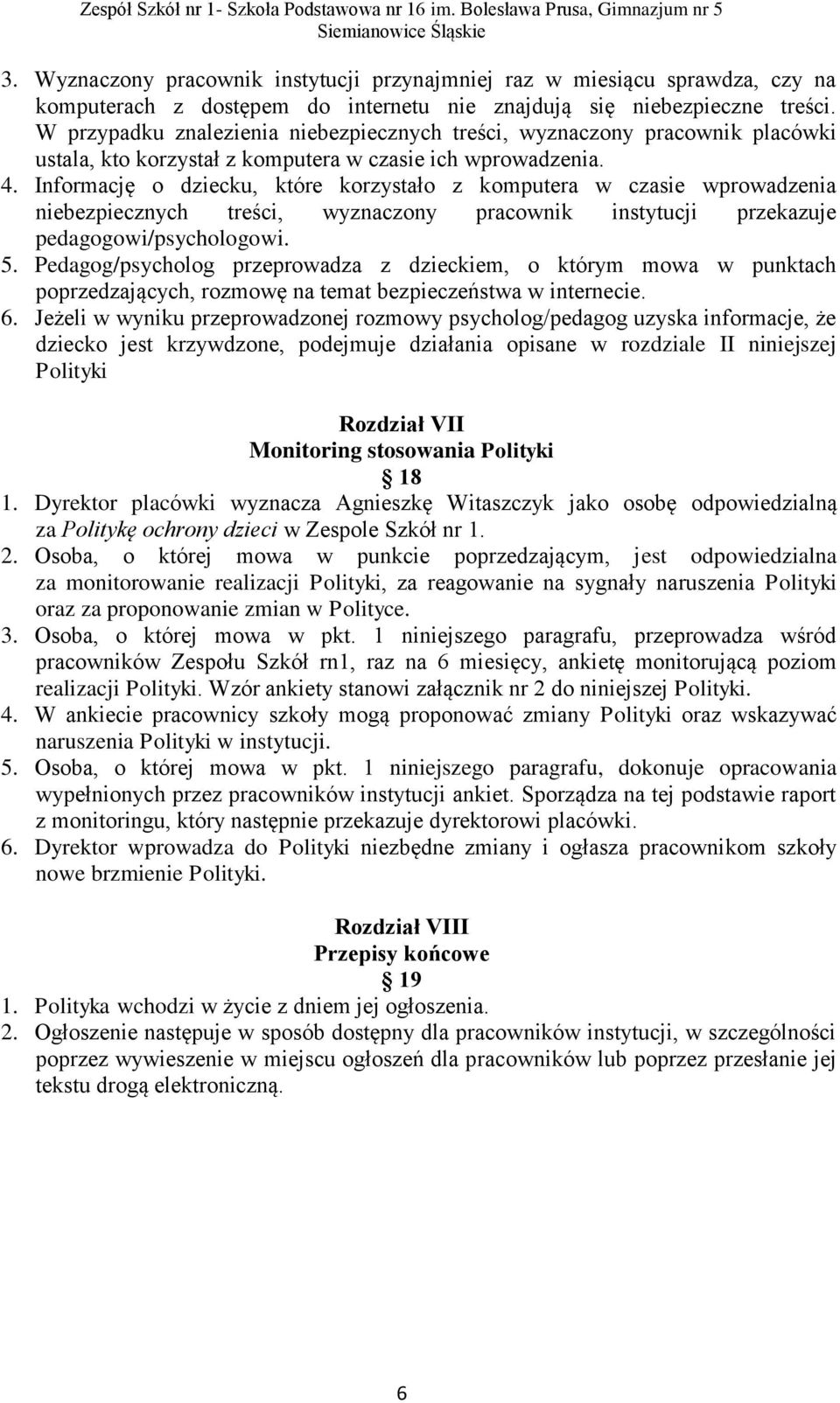 Informację o dziecku, które korzystało z komputera w czasie wprowadzenia niebezpiecznych treści, wyznaczony pracownik instytucji przekazuje pedagogowi/psychologowi. 5.