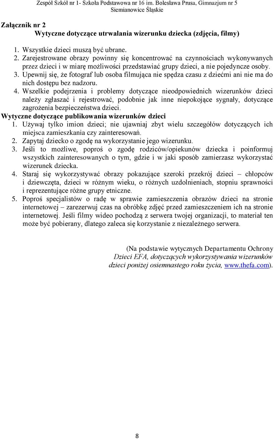 Wszelkie podejrzenia i problemy dotyczące nieodpowiednich wizerunków dzieci należy zgłaszać i rejestrować, podobnie jak inne niepokojące sygnały, dotyczące zagrożenia bezpieczeństwa dzieci.