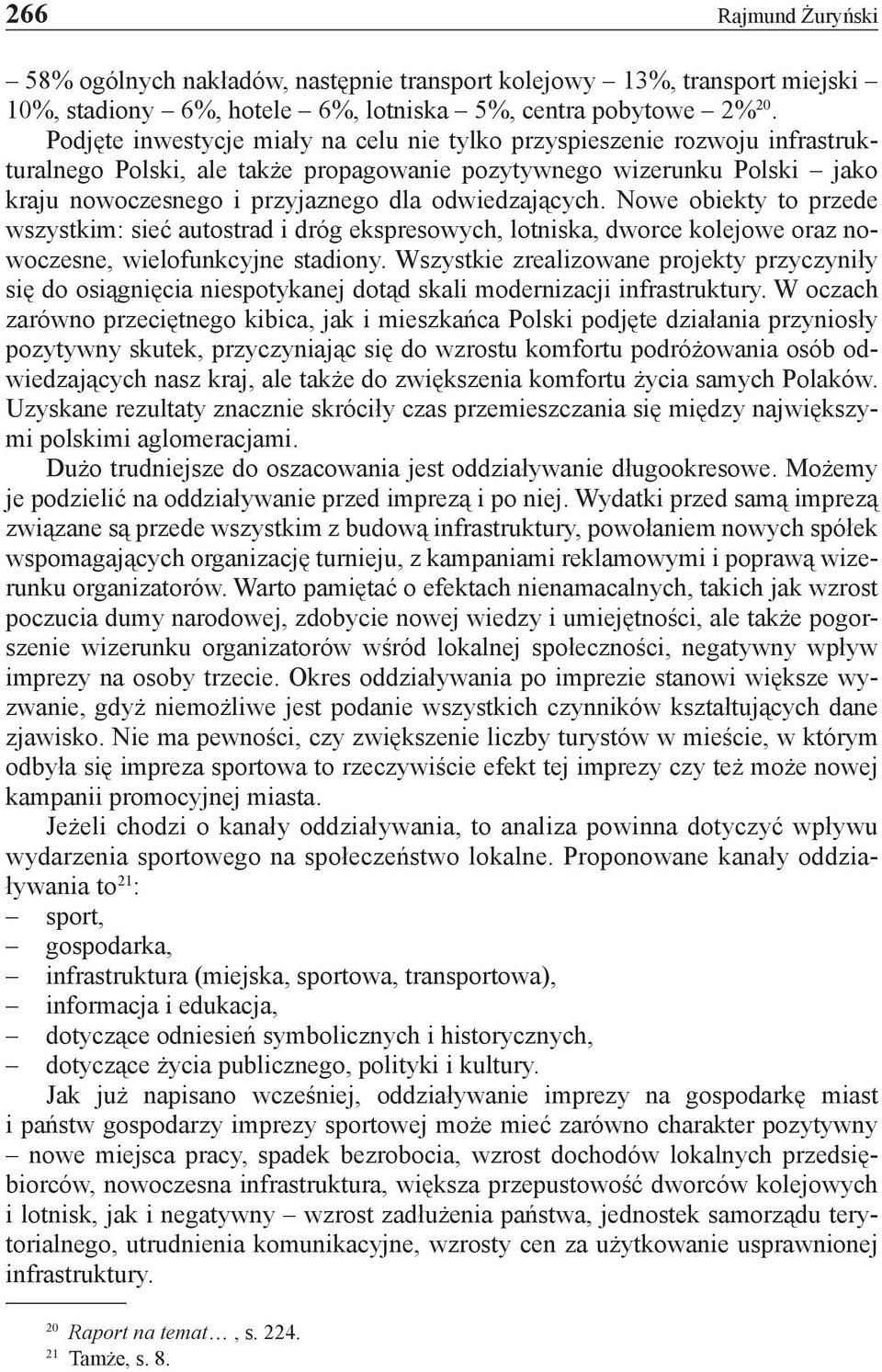 odwiedzających. Nowe obiekty to przede wszystkim: sieć autostrad i dróg ekspresowych, lotniska, dworce kolejowe oraz nowoczesne, wielofunkcyjne stadiony.