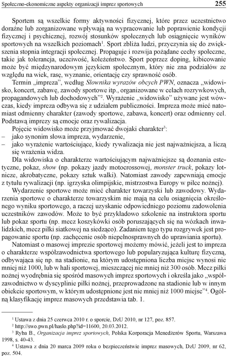 Sport zbliża ludzi, przyczynia się do zwiększenia stopnia integracji społecznej. Propaguje i rozwija pożądane cechy społeczne, takie jak tolerancja, uczciwość, koleżeństwo.