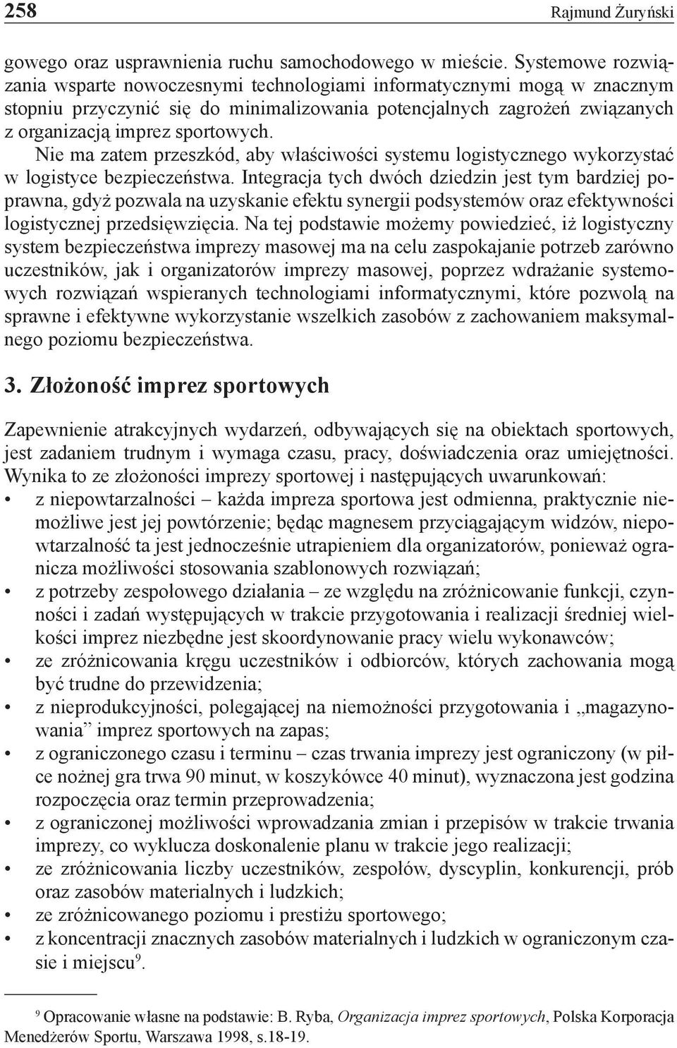 Nie ma zatem przeszkód, aby właściwości systemu logistycznego wykorzystać w logistyce bezpieczeństwa.