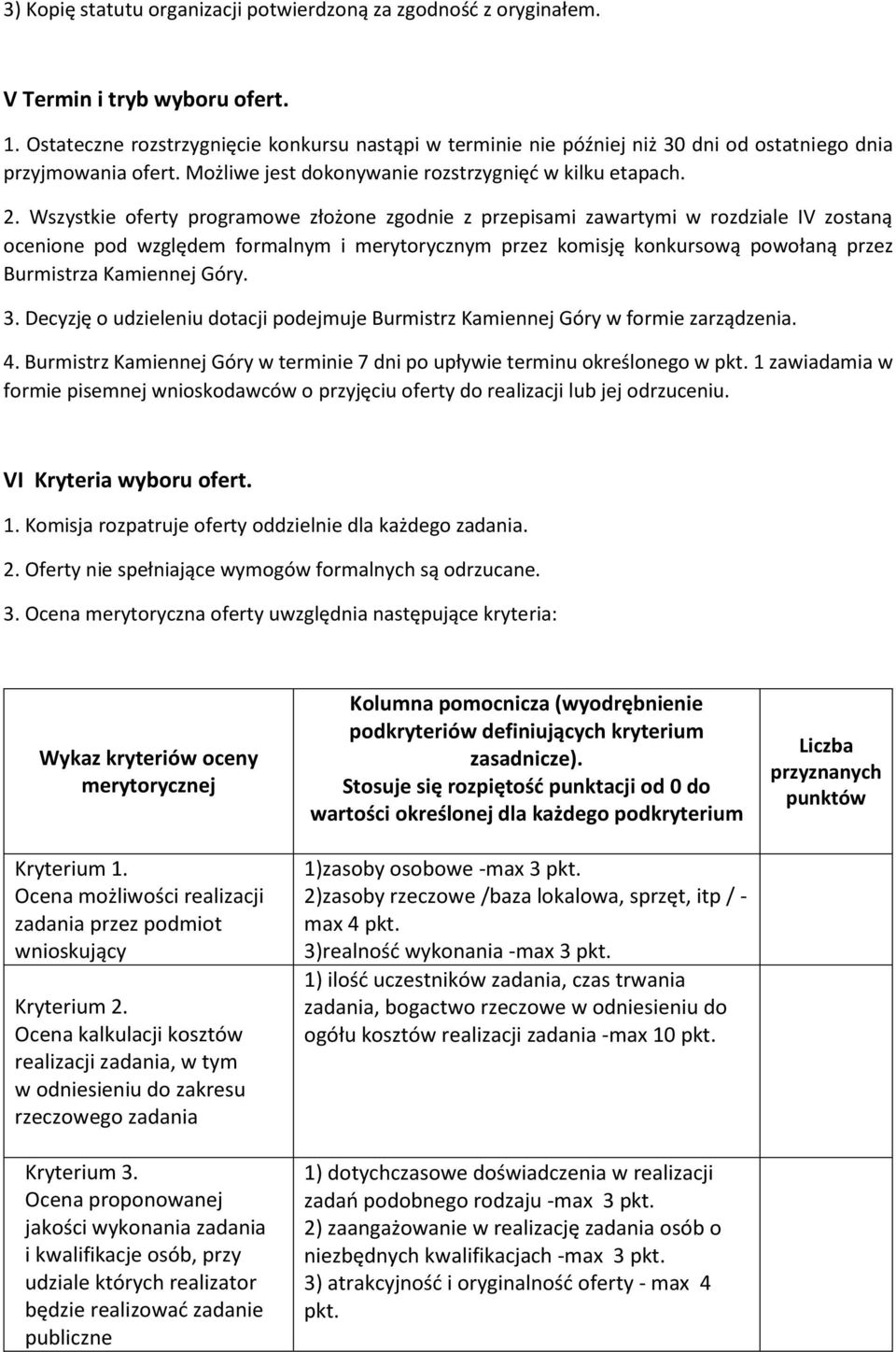 Wszystkie oferty programowe złożone zgodnie z przepisami zawartymi w rozdziale IV zostaną ocenione pod względem formalnym i merytorycznym przez komisję konkursową powołaną przez Burmistrza Kamiennej