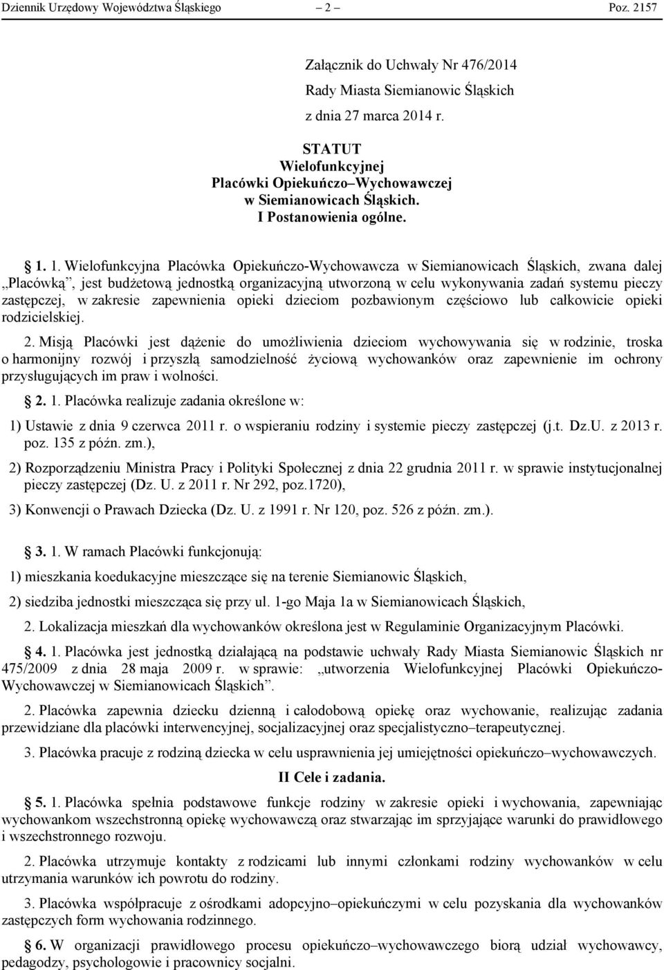 1. Wielofunkcyjna Placówka Opiekuńczo-Wychowawcza w Siemianowicach Śląskich, zwana dalej Placówką, jest budżetową jednostką organizacyjną utworzoną w celu wykonywania zadań systemu pieczy zastępczej,