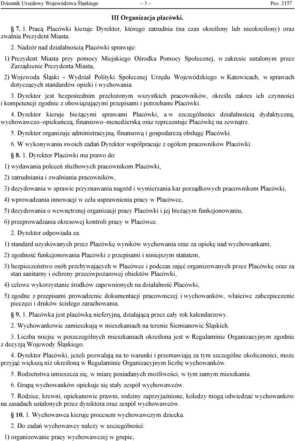 Nadzór nad działalnością Placówki sprawuje: 1) Prezydent Miasta przy pomocy Miejskiego Ośrodka Pomocy Społecznej, w zakresie ustalonym przez Zarządzenie Prezydenta Miasta, 2) Wojewoda Śląski -