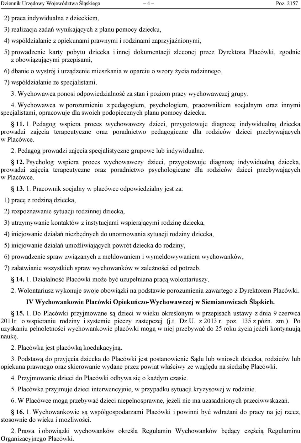 dziecka i innej dokumentacji zleconej przez Dyrektora Placówki, zgodnie z obowiązującymi przepisami, 6) dbanie o wystrój i urządzenie mieszkania w oparciu o wzory życia rodzinnego, 7) współdziałanie