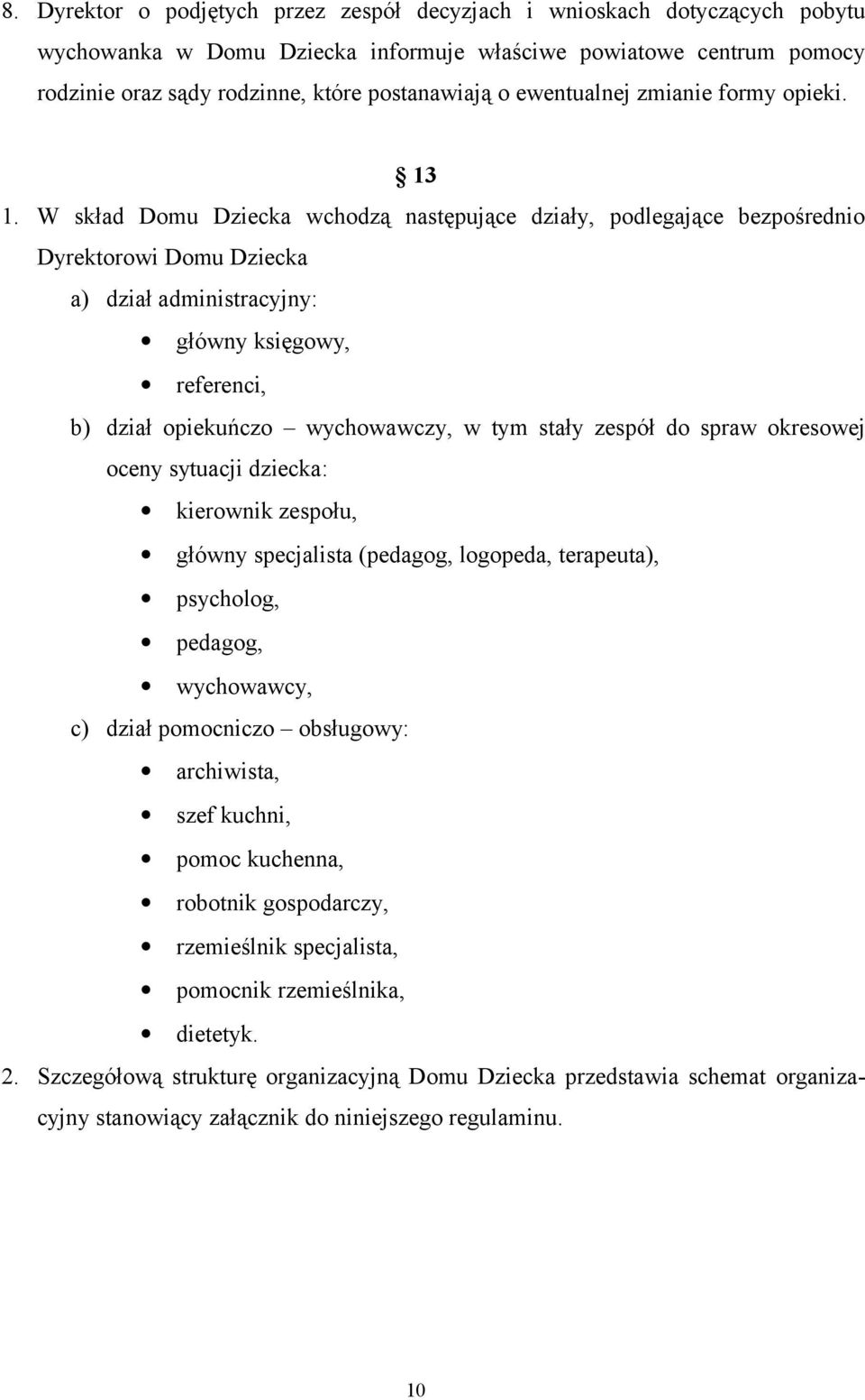 W skład Domu Dziecka wchodzą następujące działy, podlegające bezpośrednio Dyrektorowi Domu Dziecka a) dział administracyjny: główny księgowy, referenci, b) dział opiekuńczo wychowawczy, w tym stały