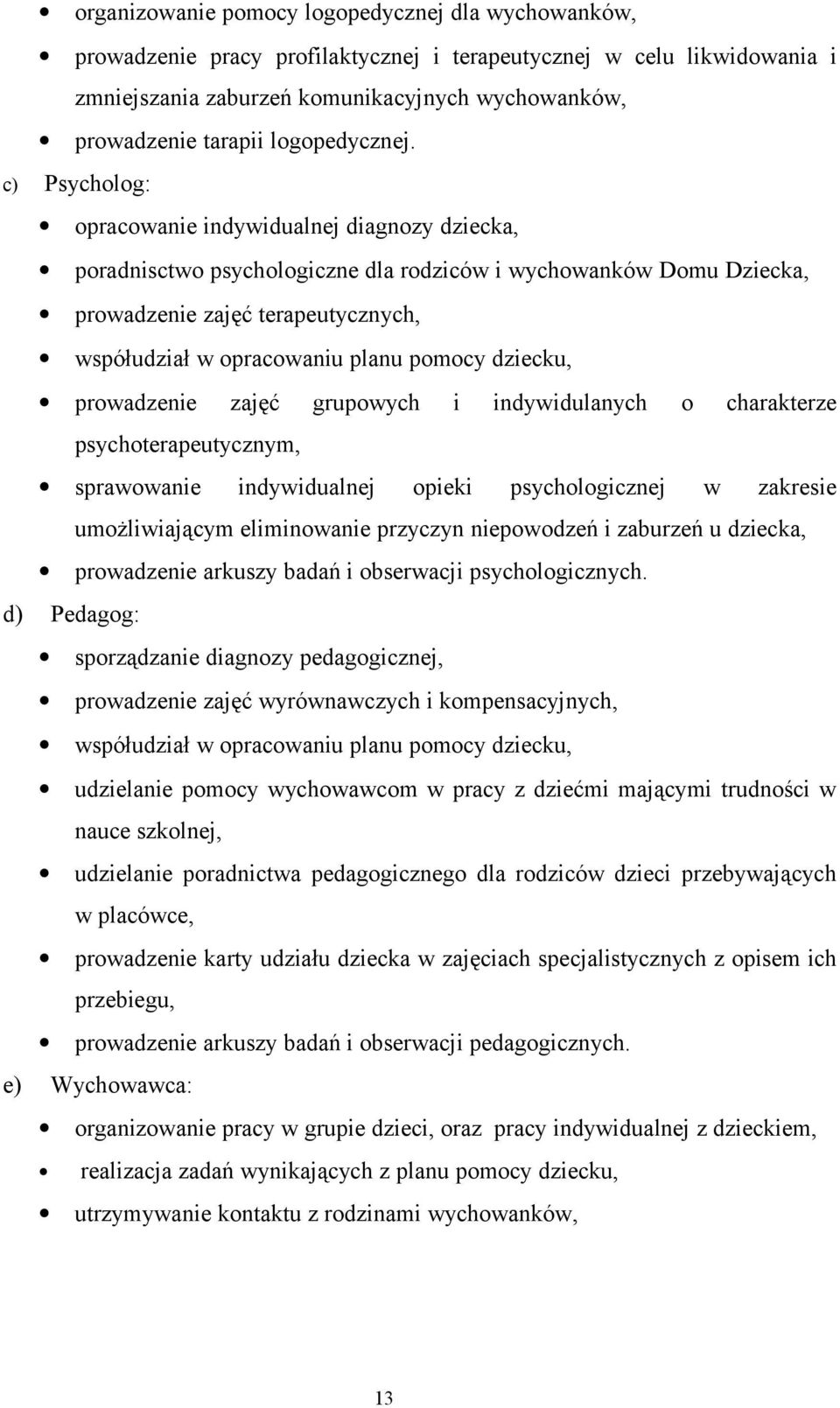 c) Psycholog: opracowanie indywidualnej diagnozy dziecka, poradnisctwo psychologiczne dla rodziców i wychowanków Domu Dziecka, prowadzenie zajęć terapeutycznych, współudział w opracowaniu planu