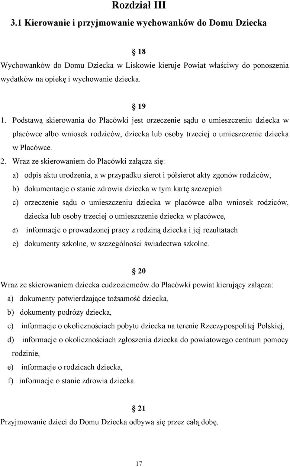 Wraz ze skierowaniem do Placówki załącza się: a) odpis aktu urodzenia, a w przypadku sierot i półsierot akty zgonów rodziców, b) dokumentacje o stanie zdrowia dziecka w tym kartę szczepień c)