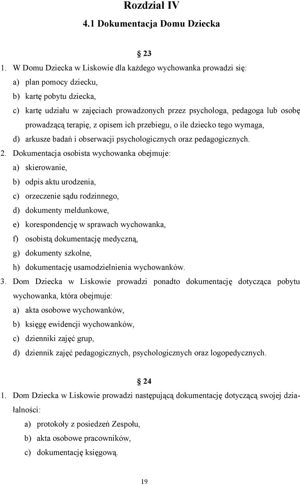 prowadzącą terapię, z opisem ich przebiegu, o ile dziecko tego wymaga, d) arkusze badań i obserwacji psychologicznych oraz pedagogicznych. 2.