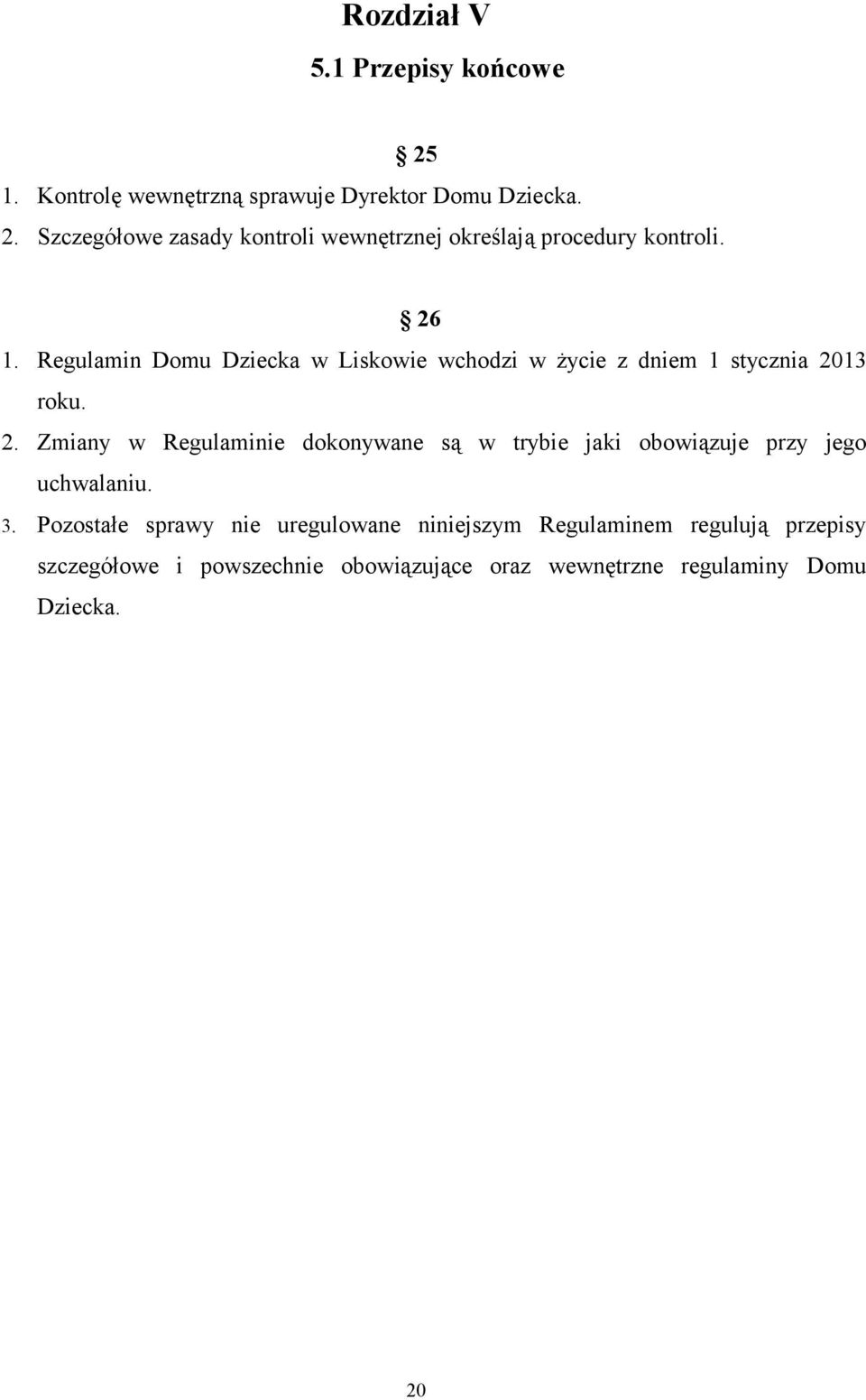 13 roku. 2. Zmiany w Regulaminie dokonywane są w trybie jaki obowiązuje przy jego uchwalaniu. 3.