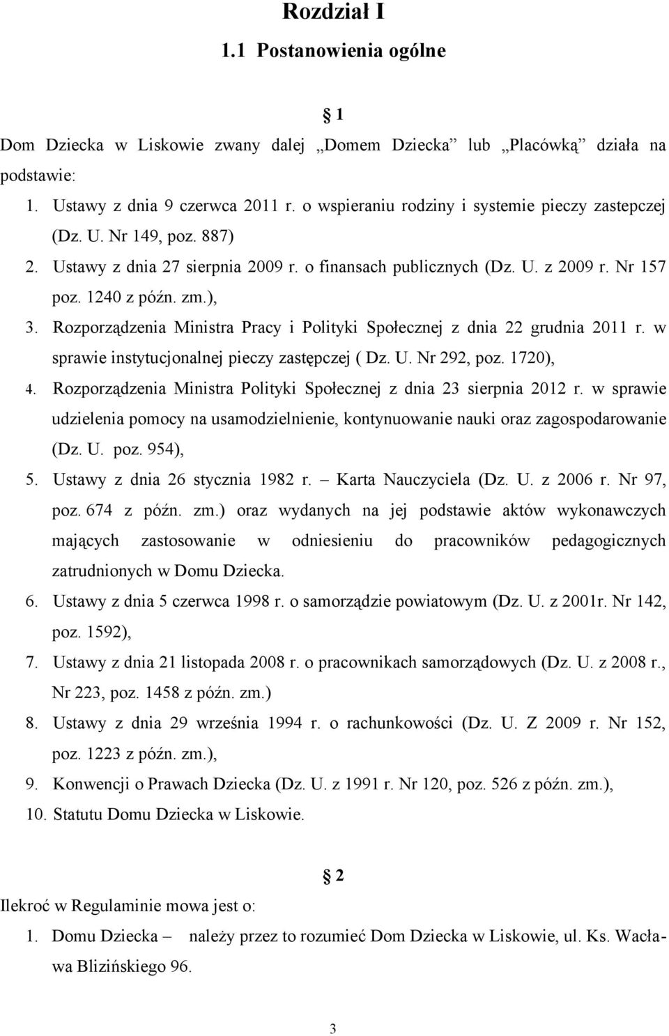 Rozporządzenia Ministra Pracy i Polityki Społecznej z dnia 22 grudnia 2011 r. w sprawie instytucjonalnej pieczy zastępczej ( Dz. U. Nr 292, poz. 1720), 4.