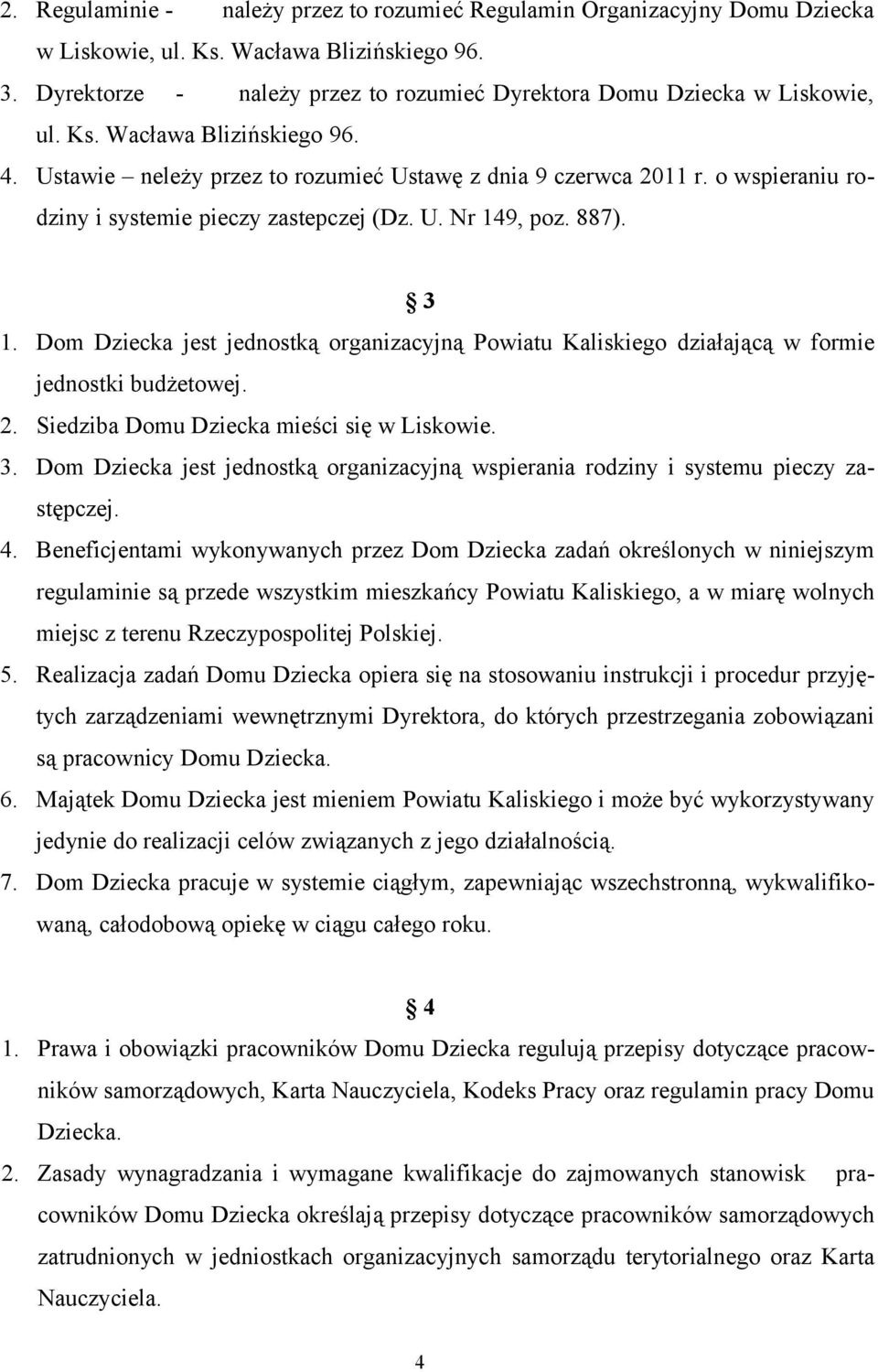 o wspieraniu rodziny i systemie pieczy zastepczej (Dz. U. Nr 149, poz. 887). 3 1. Dom Dziecka jest jednostką organizacyjną Powiatu Kaliskiego działającą w formie jednostki budżetowej. 2.