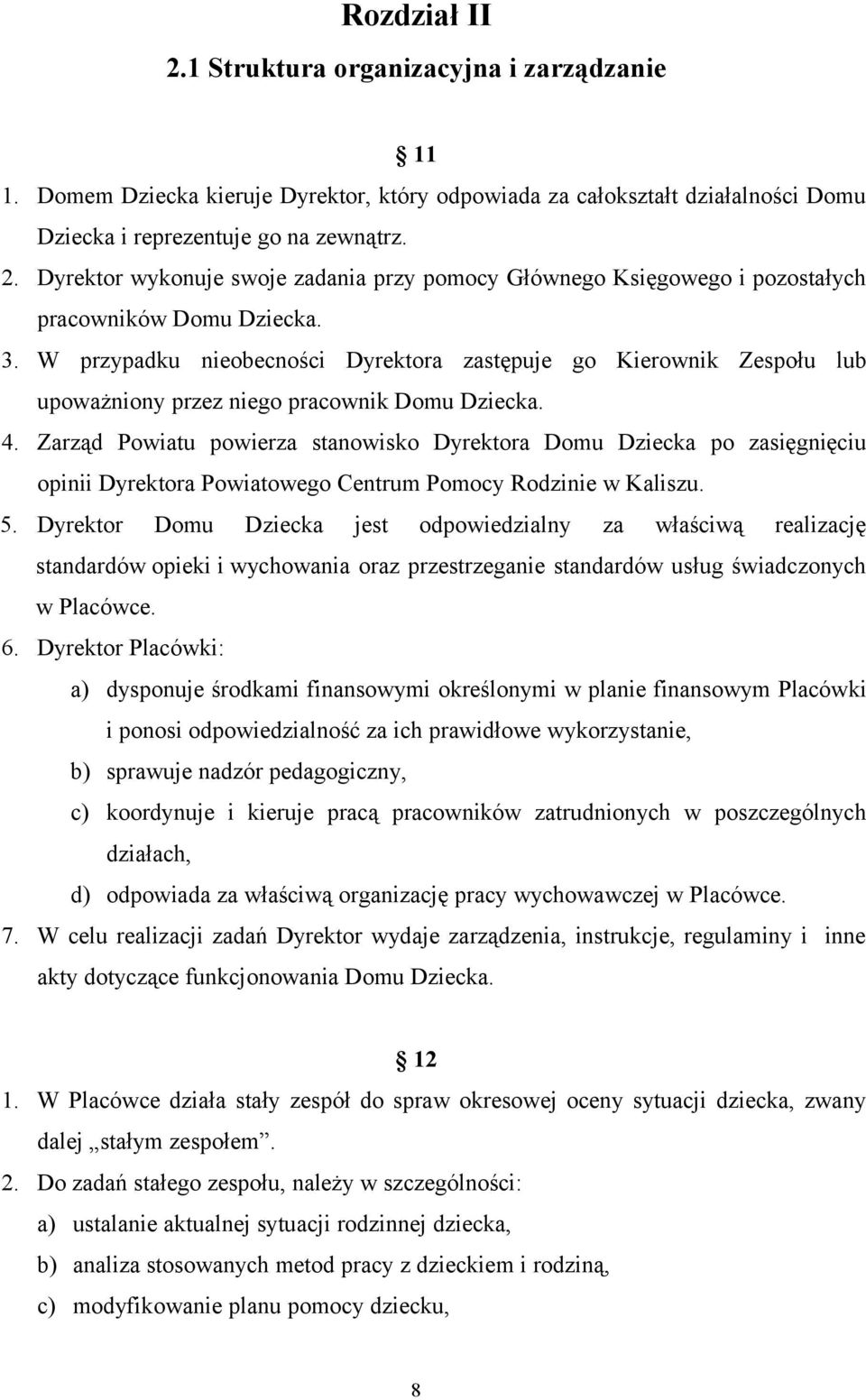 Zarząd Powiatu powierza stanowisko Dyrektora Domu Dziecka po zasięgnięciu opinii Dyrektora Powiatowego Centrum Pomocy Rodzinie w Kaliszu. 5.