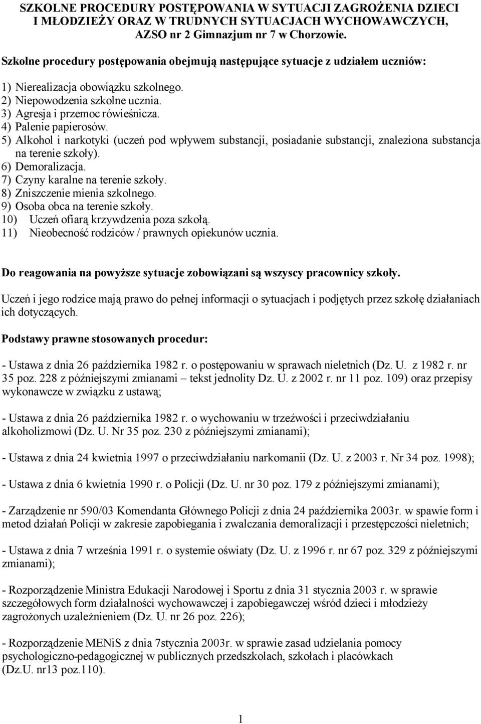 4) Palenie papierosów. 5) Alkohol i narkotyki (uczeń pod wpływem substancji, posiadanie substancji, znaleziona substancja na terenie szkoły). 6) Demoralizacja. 7) Czyny karalne na terenie szkoły.