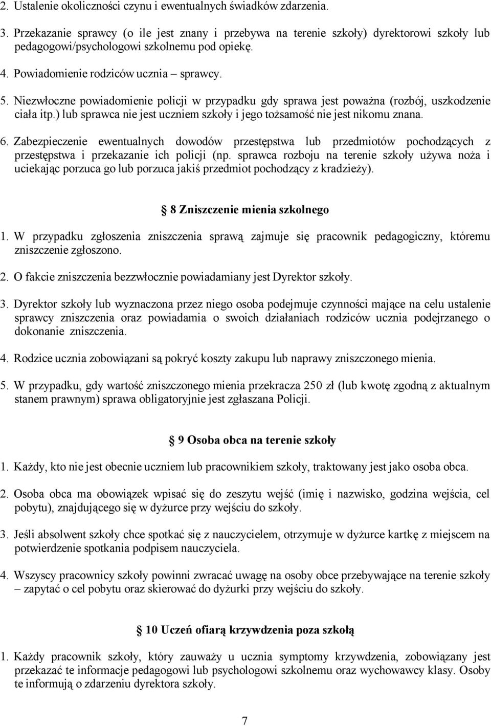 Niezwłoczne powiadomienie policji w przypadku gdy sprawa jest poważna (rozbój, uszkodzenie ciała itp.) lub sprawca nie jest uczniem szkoły i jego tożsamość nie jest nikomu znana. 6.