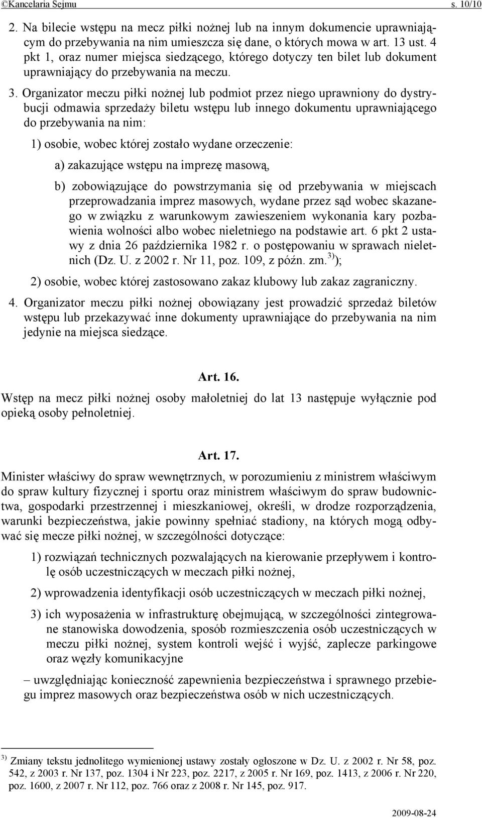 Organizator meczu piłki nożnej lub podmiot przez niego uprawniony do dystrybucji odmawia sprzedaży biletu wstępu lub innego dokumentu uprawniającego do przebywania na nim: 1) osobie, wobec której