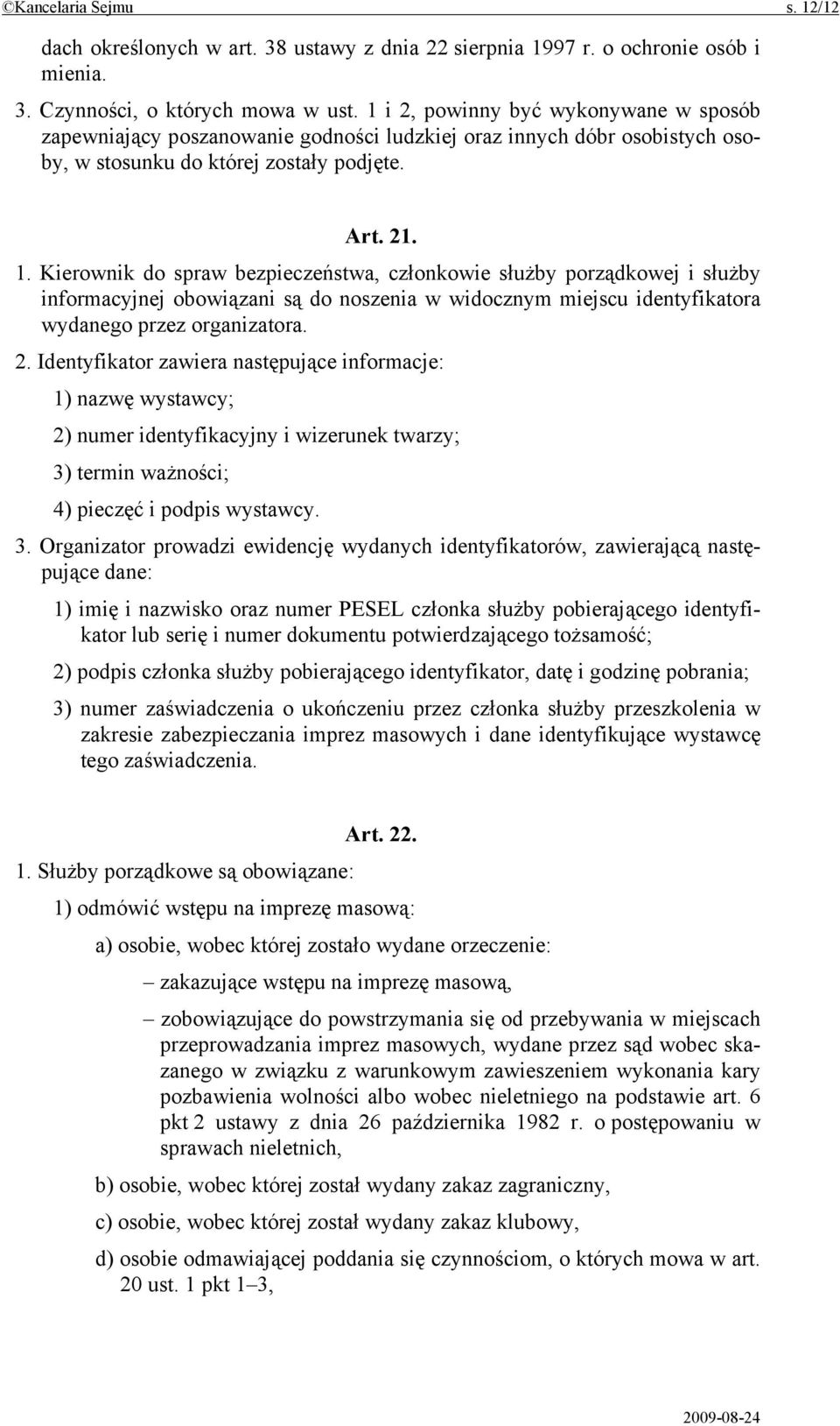 Kierownik do spraw bezpieczeństwa, członkowie służby porządkowej i służby informacyjnej obowiązani są do noszenia w widocznym miejscu identyfikatora wydanego przez organizatora. 2.