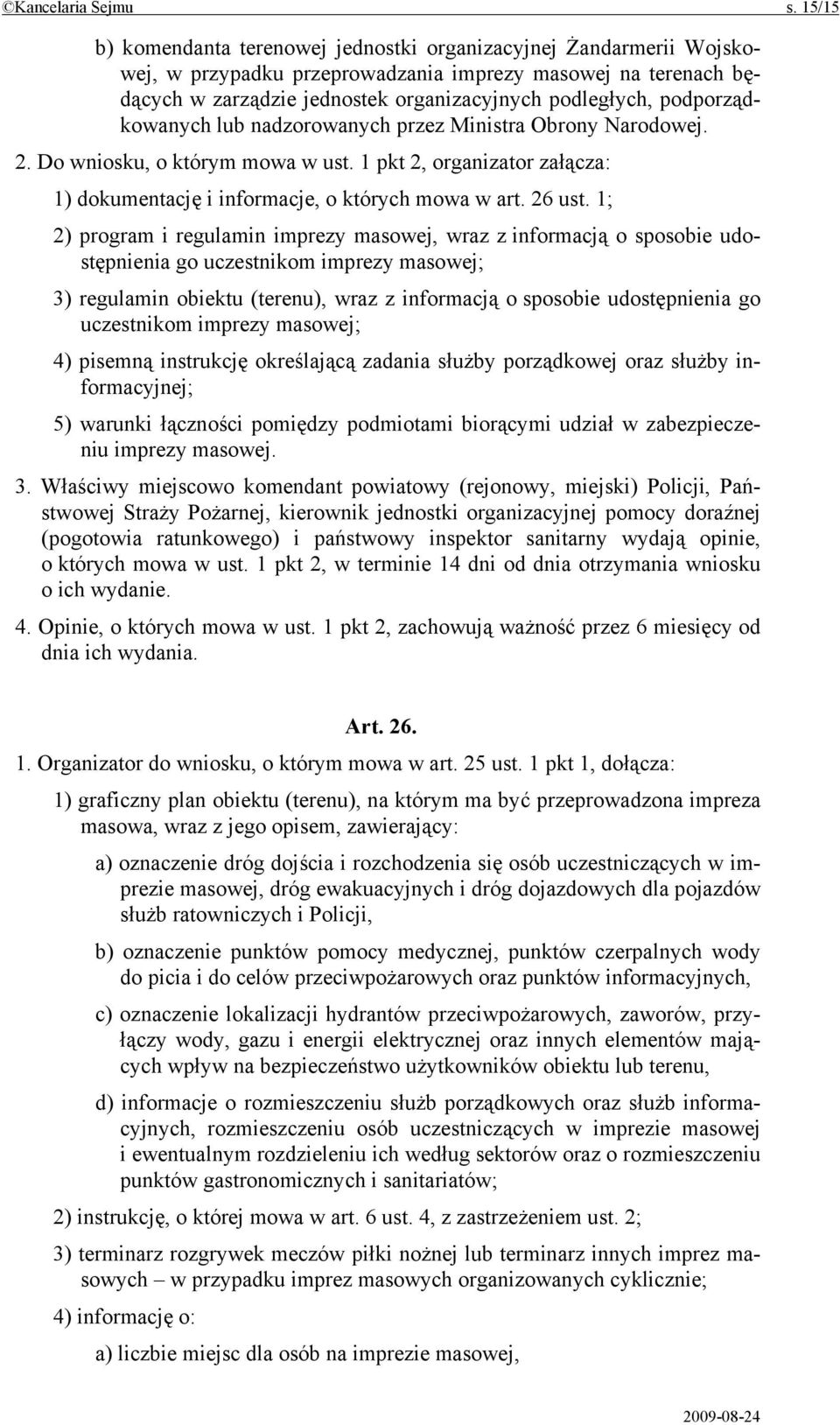 podporządkowanych lub nadzorowanych przez Ministra Obrony Narodowej. 2. Do wniosku, o którym mowa w ust. 1 pkt 2, organizator załącza: 1) dokumentację i informacje, o których mowa w art. 26 ust.