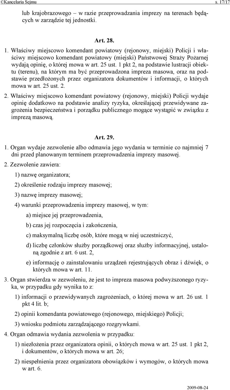 Właściwy miejscowo komendant powiatowy (rejonowy, miejski) Policji i właściwy miejscowo komendant powiatowy (miejski) Państwowej Straży Pożarnej wydają opinię, o której mowa w art. 25 ust.