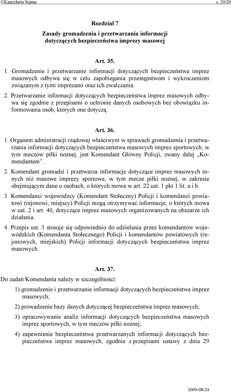 Przetwarzanie informacji dotyczących bezpieczeństwa imprez masowych odbywa się zgodnie z przepisami o ochronie danych osobowych bez obowiązku informowania osób, których one dotyczą. Art. 36. 1.