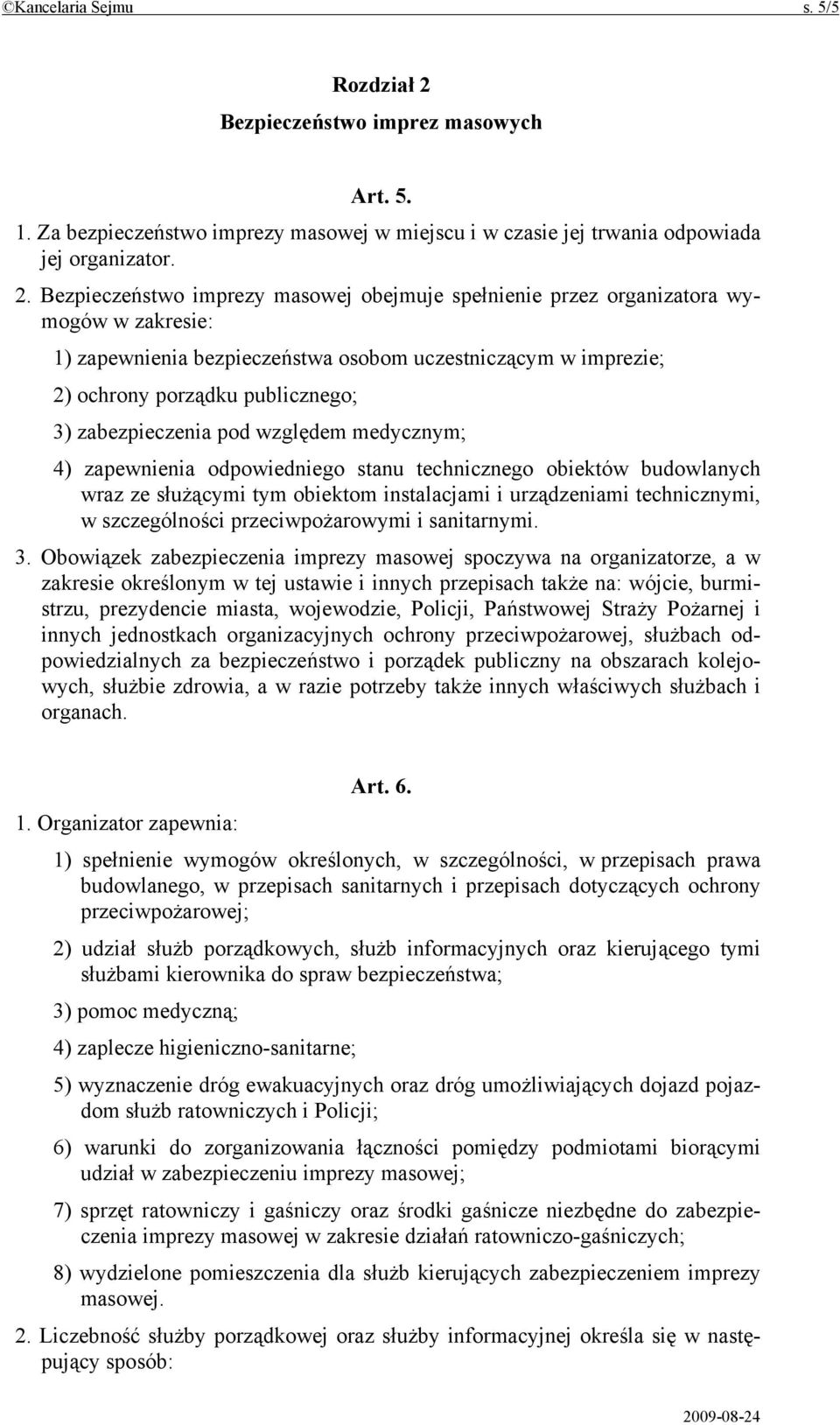 Bezpieczeństwo imprezy masowej obejmuje spełnienie przez organizatora wymogów w zakresie: 1) zapewnienia bezpieczeństwa osobom uczestniczącym w imprezie; 2) ochrony porządku publicznego; 3)