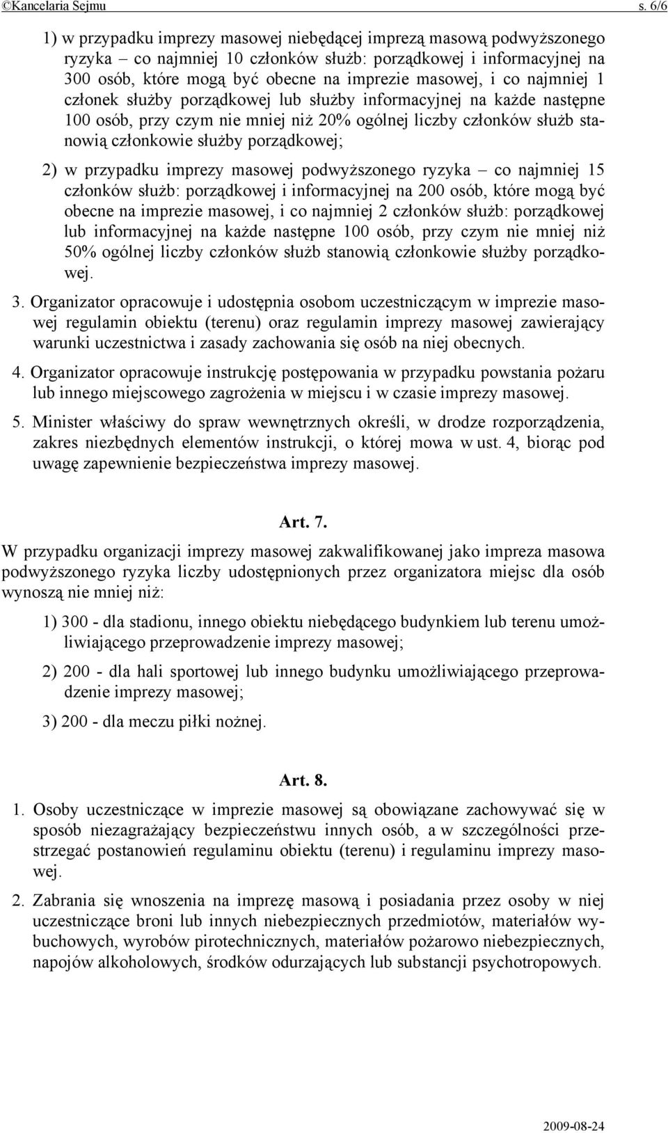 co najmniej 1 członek służby porządkowej lub służby informacyjnej na każde następne 100 osób, przy czym nie mniej niż 20% ogólnej liczby członków służb stanowią członkowie służby porządkowej; 2) w