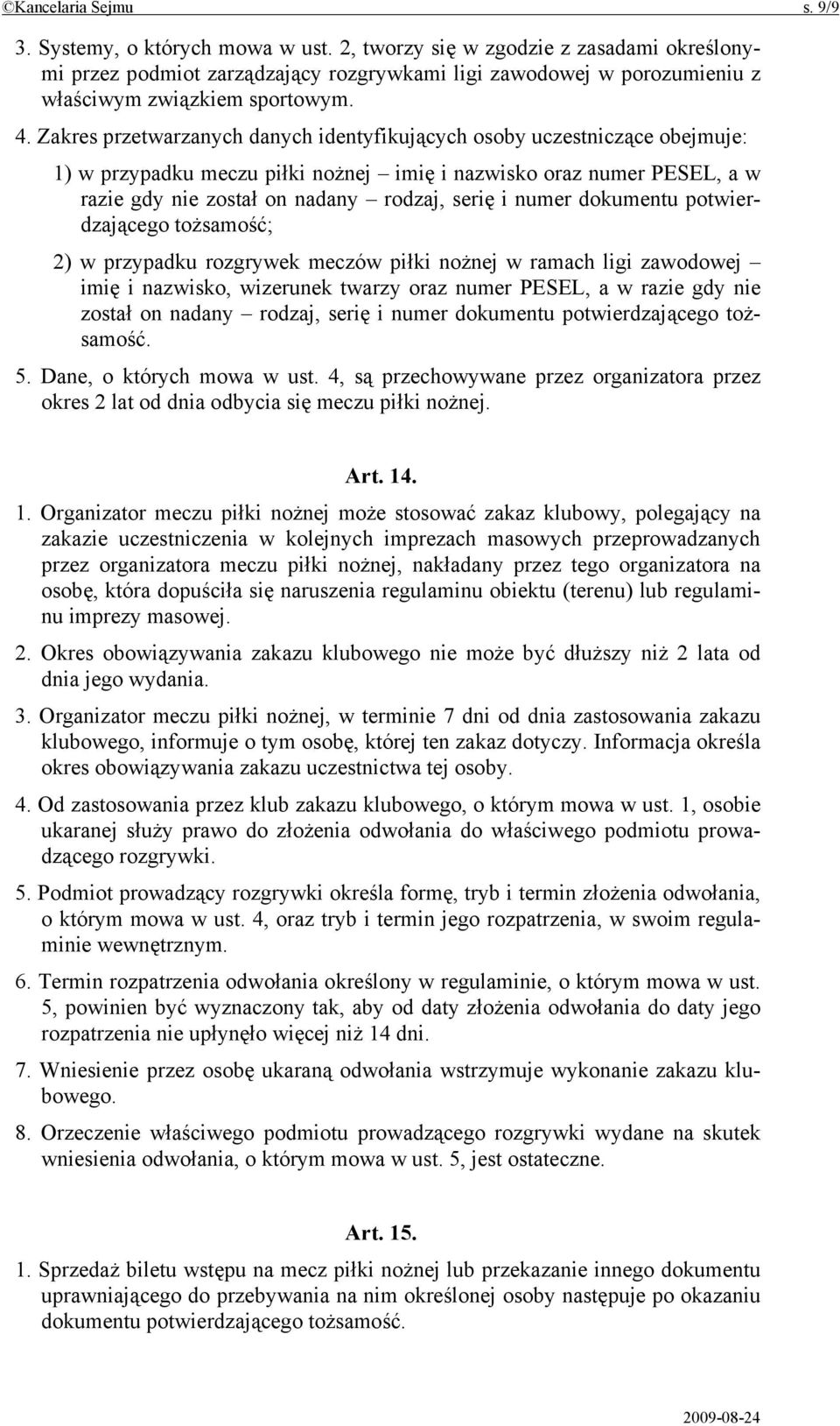 Zakres przetwarzanych danych identyfikujących osoby uczestniczące obejmuje: 1) w przypadku meczu piłki nożnej imię i nazwisko oraz numer PESEL, a w razie gdy nie został on nadany rodzaj, serię i