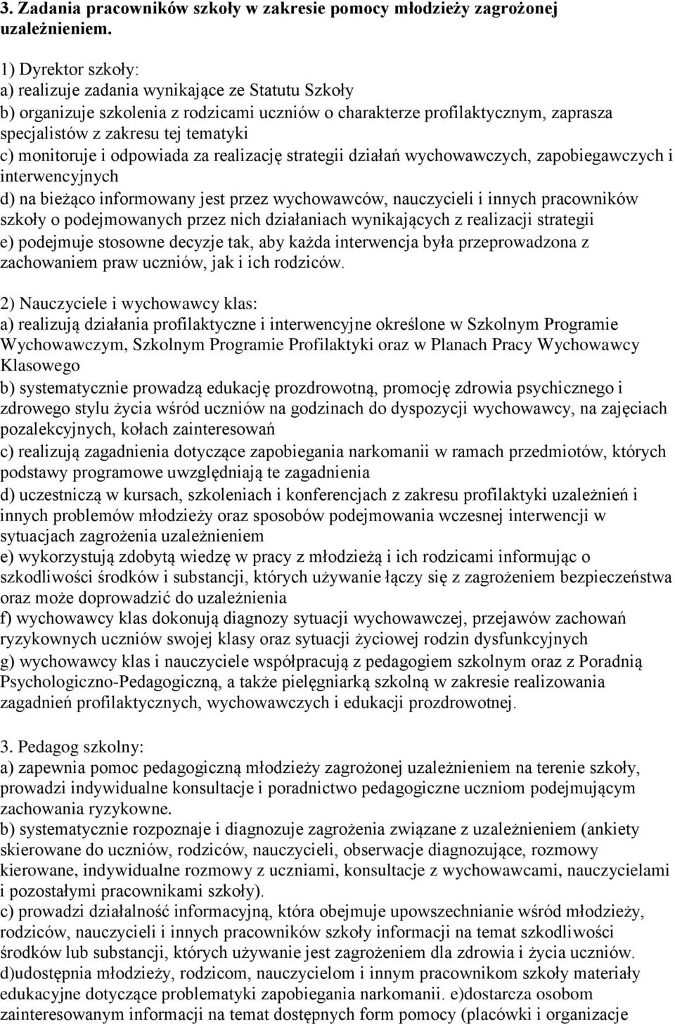 monitoruje i odpowiada za realizację strategii działań wychowawczych, zapobiegawczych i interwencyjnych d) na bieżąco informowany jest przez wychowawców, nauczycieli i innych pracowników szkoły o