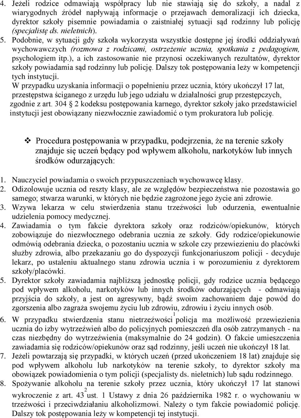 Podobnie, w sytuacji gdy szkoła wykorzysta wszystkie dostępne jej środki oddziaływań wychowawczych (rozmowa z rodzicami, ostrzeżenie ucznia, spotkania z pedagogiem, psychologiem itp.