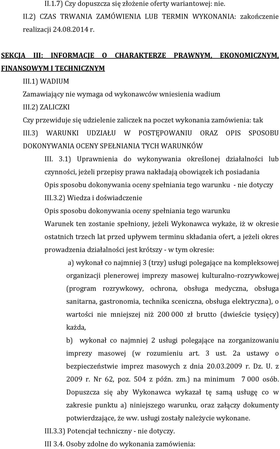 2) ZALICZKI Czy przewiduje się udzielenie zaliczek na poczet wykonania zamówienia: tak III.3) WARUNKI UDZIAŁU W POSTĘPOWANIU ORAZ OPIS SPOSOBU DOKONYWANIA OCENY SPEŁNIANIA TYCH WARUNKÓW III. 3.