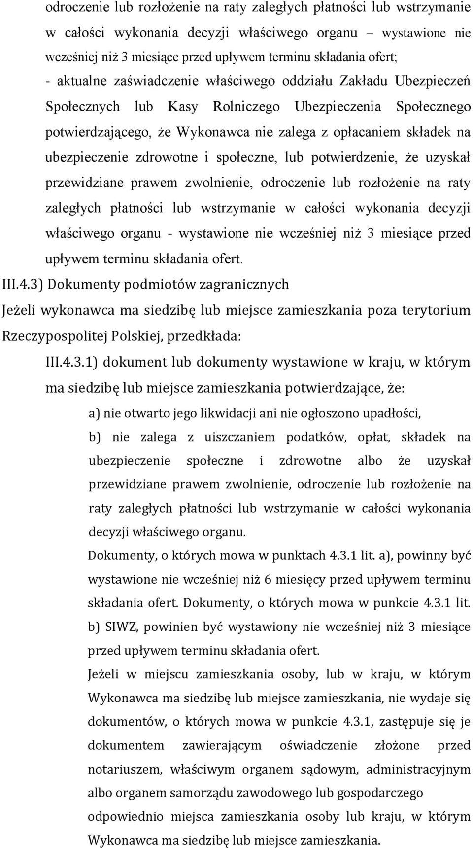 ubezpieczenie zdrowotne i społeczne, lub potwierdzenie, że uzyskał przewidziane prawem zwolnienie, odroczenie lub rozłożenie na raty zaległych płatności lub wstrzymanie w całości wykonania decyzji