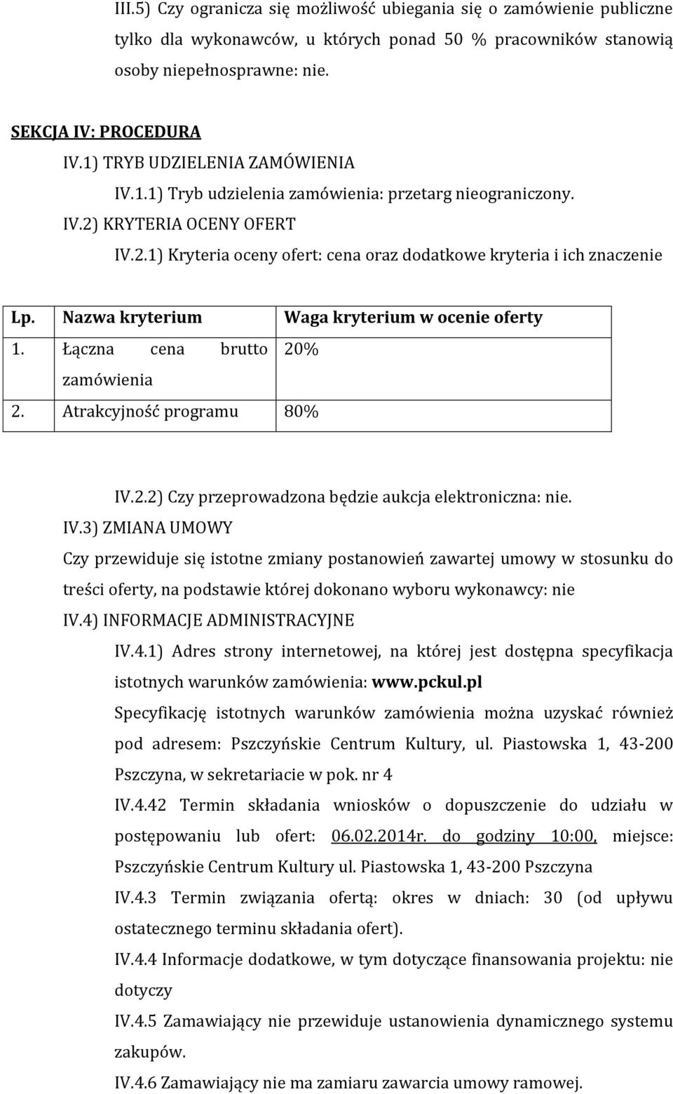 Nazwa kryterium Waga kryterium w ocenie oferty 1. Łączna cena brutto 20% zamówienia 2. Atrakcyjność programu 80% IV.