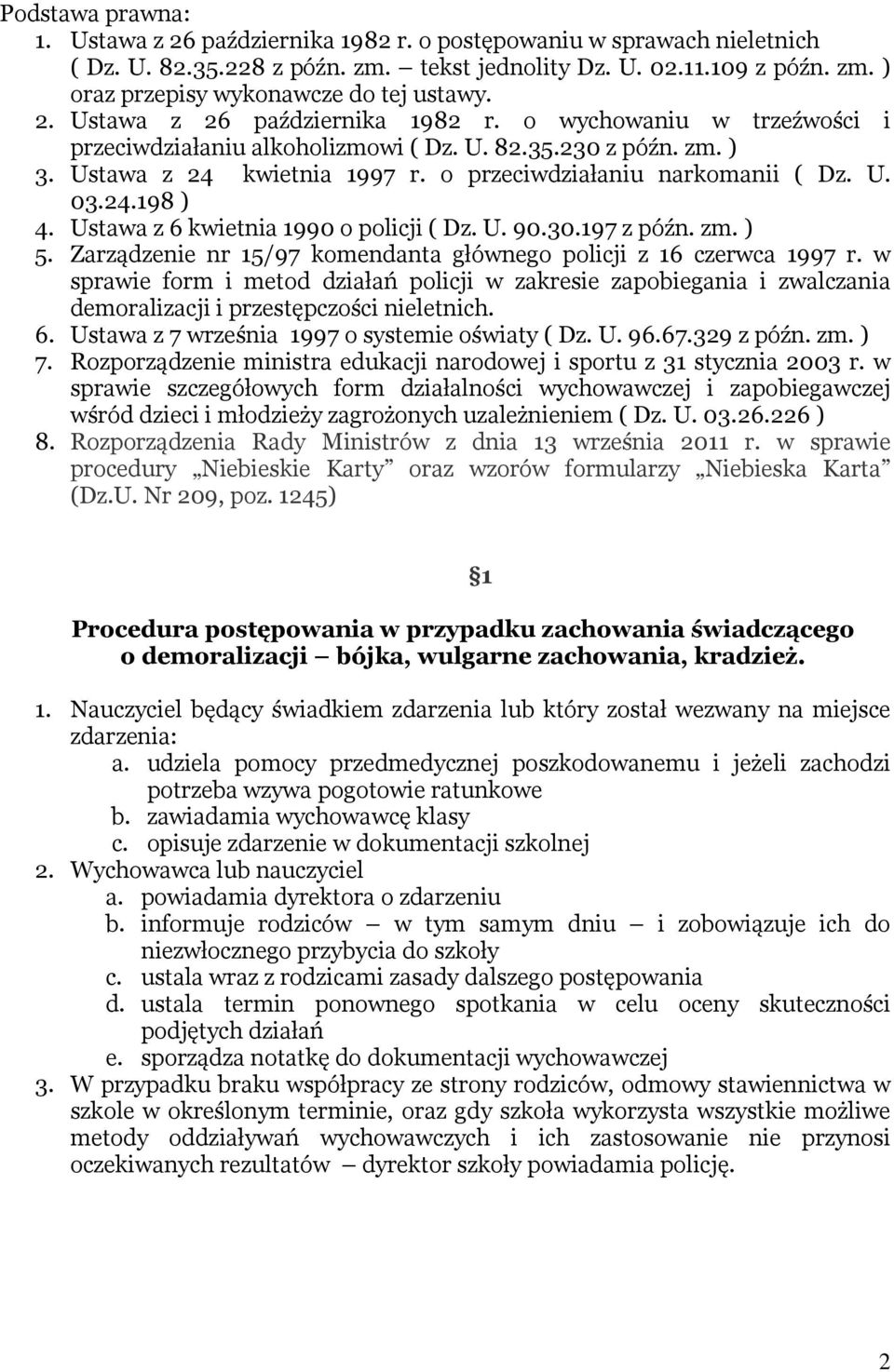 24.198 ) 4. Ustawa z 6 kwietnia 1990 o policji ( Dz. U. 90.30.197 z późn. zm. ) 5. Zarządzenie nr 15/97 komendanta głównego policji z 16 czerwca 1997 r.